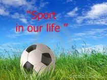 Презентация по английскому языку на тему Sport in our life (8 класс)