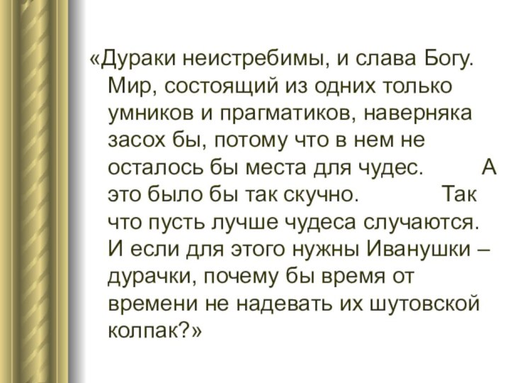 «Дураки неистребимы, и слава Богу. Мир, состоящий из одних только умников и