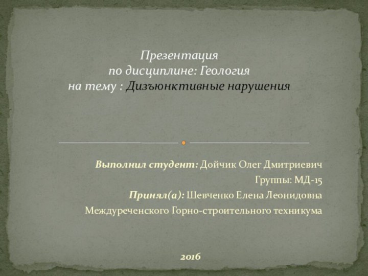 Выполнил студент: Дойчик Олег ДмитриевичГруппы: МД-15Принял(а): Шевченко Елена Леонидовна Междуреченского Горно-строительного техникума2016Презентация