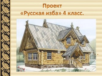 ПроектРусская изба 4 класс