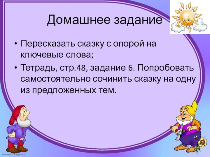 Домашнее заданиеПересказать сказку с опорой на ключевые слова;Тетрадь, стр.48, задание 6. Попробовать