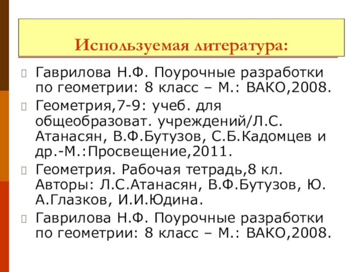 Используемая литература:Гаврилова Н.Ф. Поурочные разработки по геометрии: 8 класс – М.: ВАКО,2008.Геометрия,7-9: