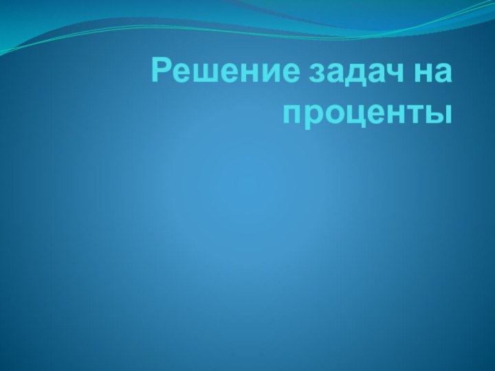 Решение задач на проценты