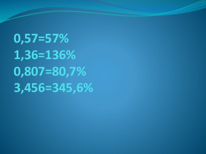 0,57=57% 1,36=136% 0,807=80,7% 3,456=345,6%