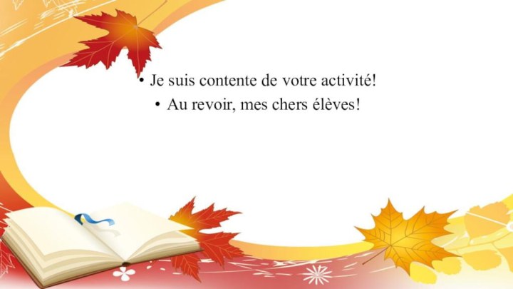 Je suis contente de votre activité!Au revoir, mes chers élèves!