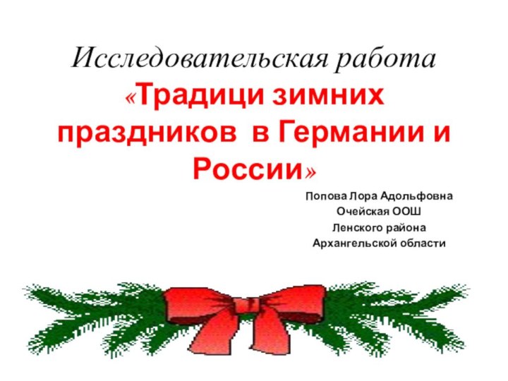 Исследовательская работа  «Традици зимних праздников в Германии и России»Попова Лора АдольфовнаОчейская ООШЛенского районаАрхангельской области