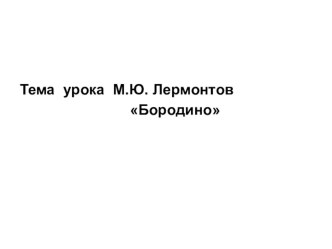 Презентация к уроку по русской литературе, 5 класс М.Ю. Лермонтов Бородино