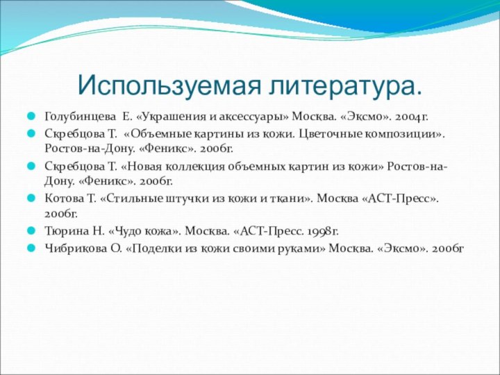 Используемая литература.Голубинцева Е. «Украшения и аксессуары» Москва. «Эксмо». 2004г.Скребцова Т. «Объемные картины