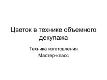 Презентация техники изготовления цветка в технике объемного декупажа. Мастер-класс.