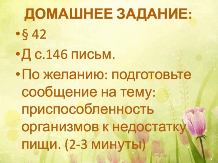 Домашнее задание:§ 42Д с.146 письм.По желанию: подготовьте сообщение на тему: приспособленность организмов