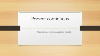 Презентация по английскому языку на тему Present Continuous (6 класс)