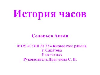 Презентация по математике История часов ученика 5 А класса МОУ СОШ №73 г. Саратова Соловьева Антона