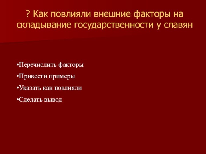 ? Как повлияли внешние факторы на складывание государственности у славян Перечислить факторыПривести примерыУказать как повлиялиСделать вывод