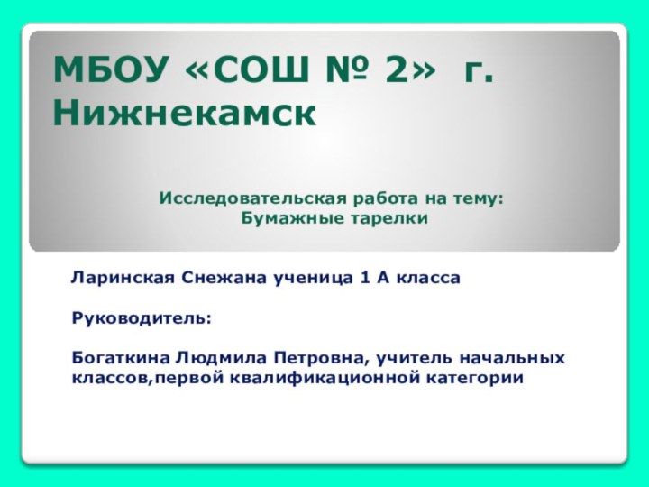 МБОУ «CОШ № 2» г. НижнекамскИсследовательская работа на тему: Бумажные тарелкиЛаринская Снежана