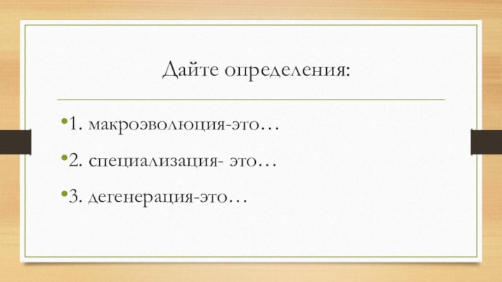 Дайте определения:1. макроэволюция-это…2. специализация- это…3. дегенерация-это…