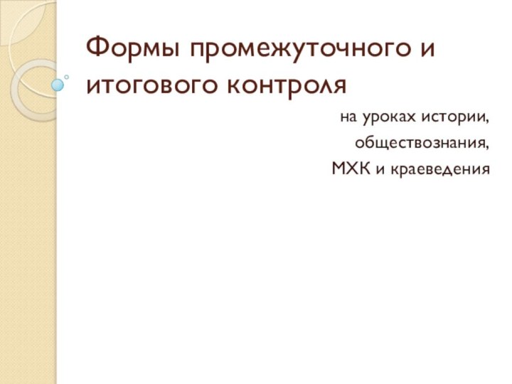 Формы промежуточного и итогового контроляна уроках истории, обществознания, МХК и краеведения