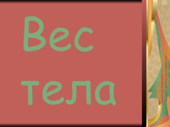 Презентация к уроку физики 7 класс Вес тела