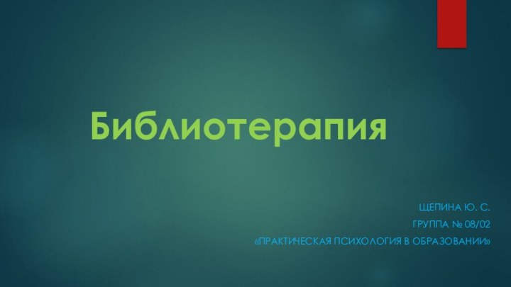 БиблиотерапияЩепина Ю. С. группа № 08/02 «Практическая психология в образовании»