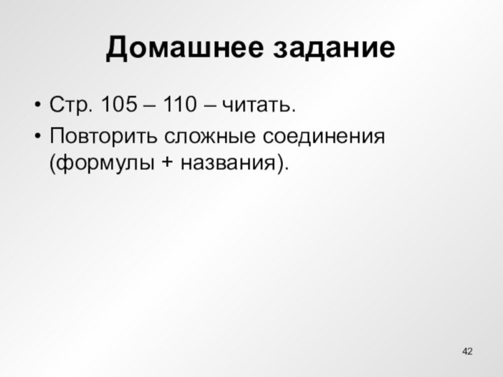 Домашнее заданиеСтр. 105 – 110 – читать.Повторить сложные соединения (формулы + названия).