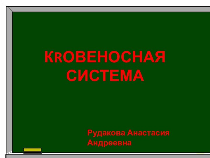 КRОВЕНОСНАЯ СИСТЕМАРудакова Анастасия Андреевна