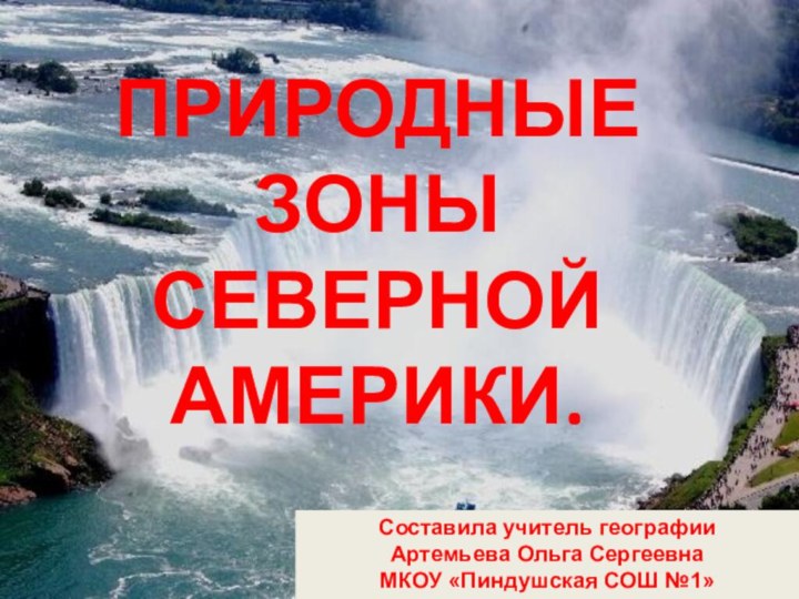 ПРИРОДНЫЕ ЗОНЫ СЕВЕРНОЙ АМЕРИКИ.Составила учитель географии Артемьева Ольга СергеевнаМКОУ «Пиндушская СОШ №1»