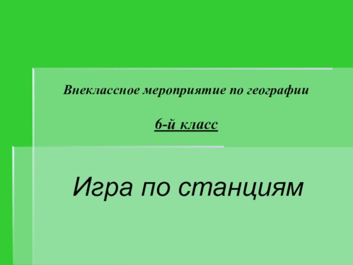 Внеклассное мероприятие по географии  6-й классИгра по станциям