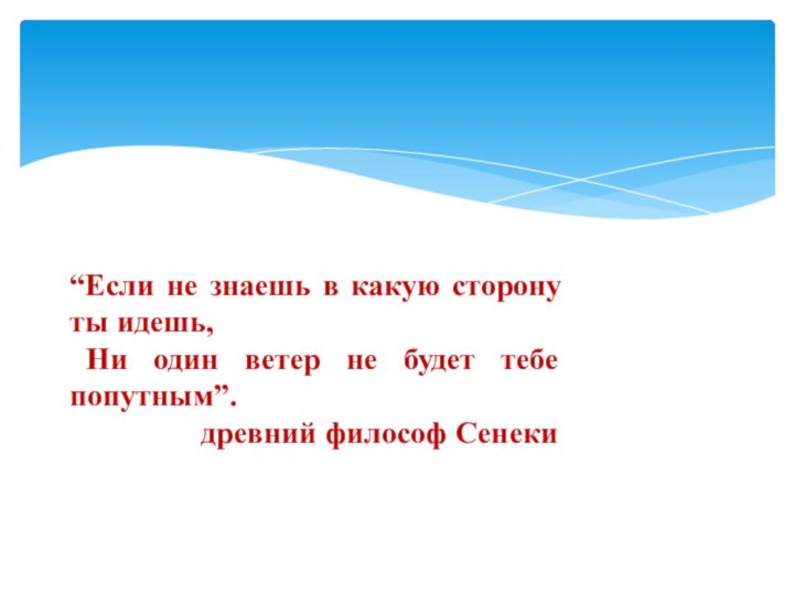 “Если не знаешь в какую сторону ты идешь, Ни один ветер не