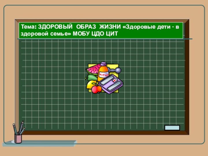 Тема: ЗДОРОВЫЙ ОБРАЗ ЖИЗНИ «Здоровые дети - в здоровой семье» МОБУ ЦДО ЦИТ