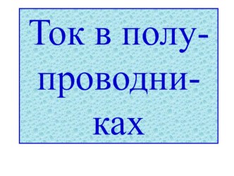 Презентация по теме: Электрический ток в полупроводниках