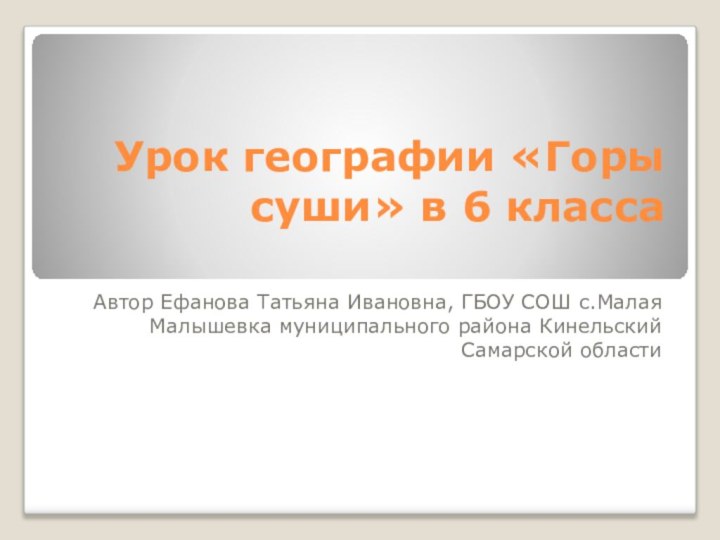 Урок географии «Горы суши» в 6 класса Автор Ефанова Татьяна Ивановна, ГБОУ