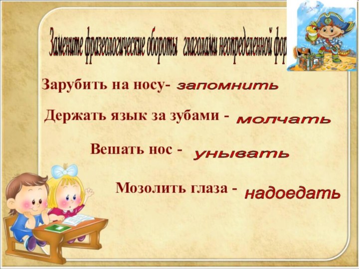 Замените фразеологические обороты  глаголами неопределенной формы Зарубить на носу- запомнить Держать