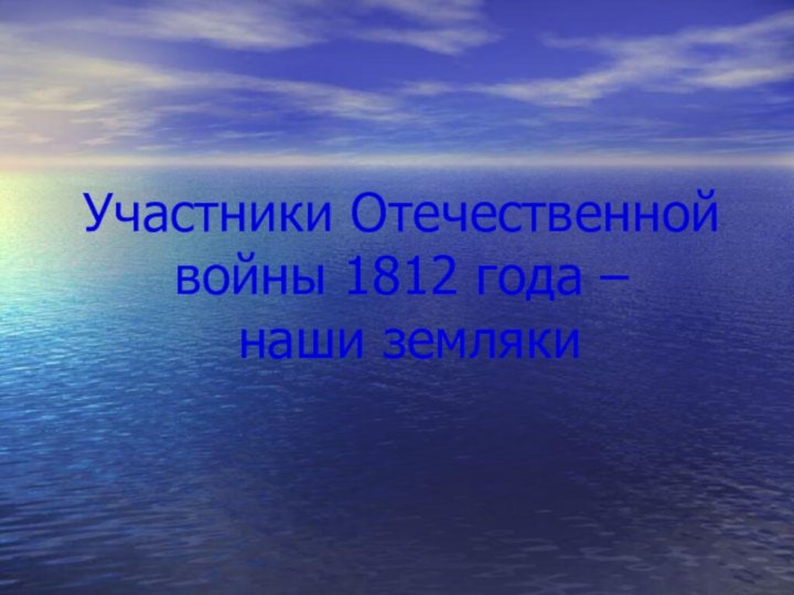 Участники Отечественной войны 1812 года –  наши земляки