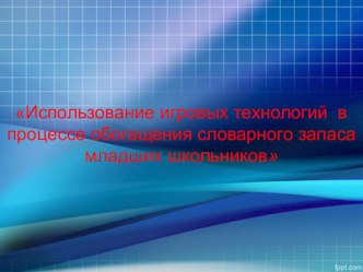 Использование игровых технологий в процессе обогащения словарного запаса младших школьников