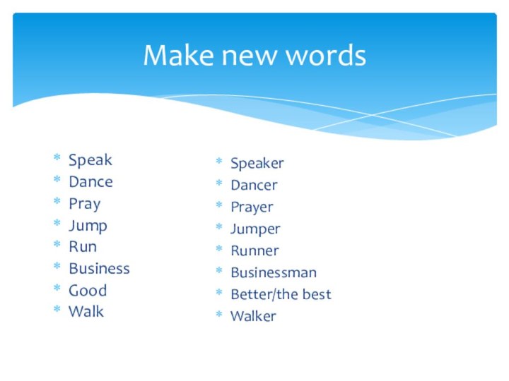 Speak Dance PrayJumpRunBusinessGoodWalkMake new wordsSpeakerDancerPrayerJumperRunnerBusinessmanBetter/the bestWalker