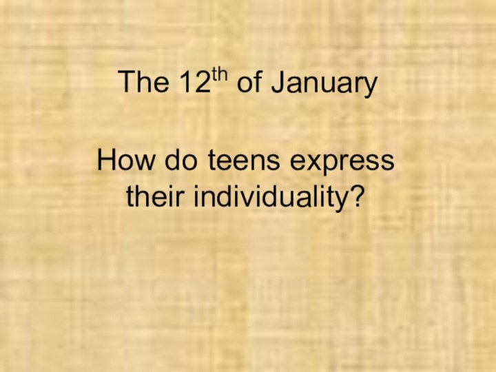 The 12th of January How do teens express their individuality?