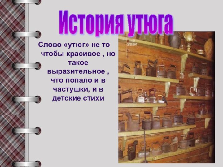 Слово «утюг» не то чтобы красивое , но такое