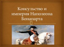 Презентация по истории Нового времени Консульство и империя Наполеона Бонапарта