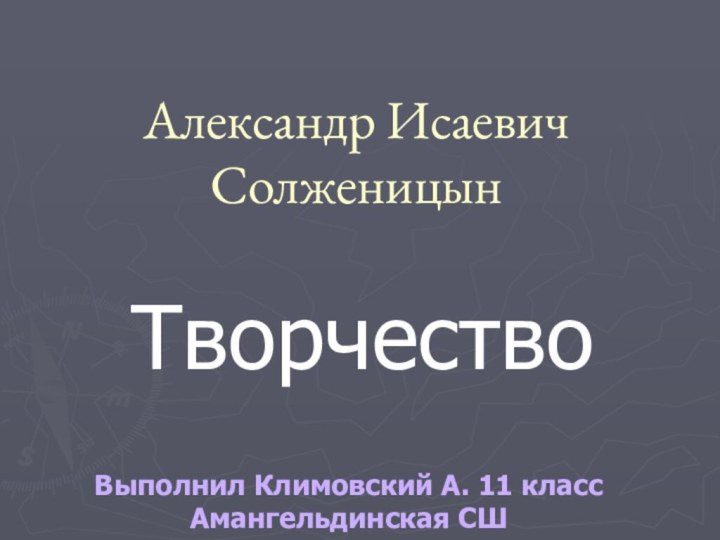 Александр Исаевич СолженицынТворчествоВыполнил Климовский А. 11 класс Амангельдинская СШ