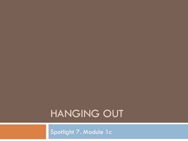 Hanging outSpotlight 7. Module 1c