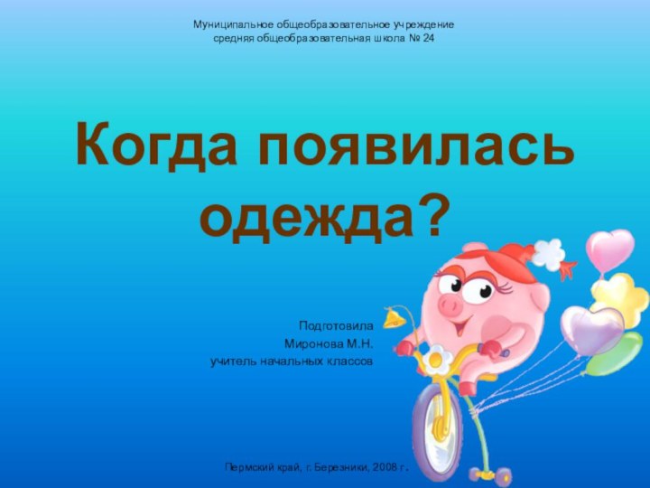 Когда появилась одежда?Муниципальное общеобразовательное учреждениесредняя общеобразовательная школа № 24Пермский край, г. Березники,