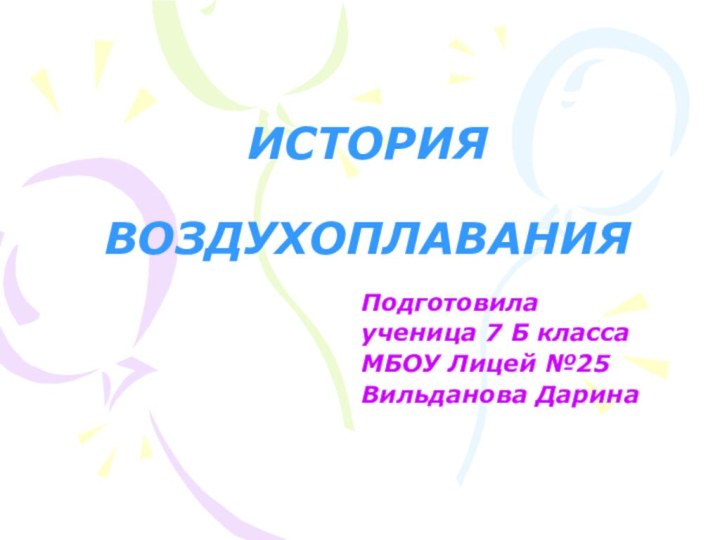 ИСТОРИЯ   ВОЗДУХОПЛАВАНИЯПодготовилаученица 7 Б классаМБОУ Лицей №25Вильданова Дарина