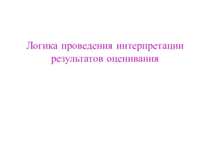 Логика проведения интерпретации результатов оценивания