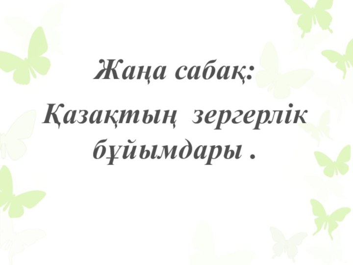 Жаңа сабақ: Қазақтың зергерлік бұйымдары .