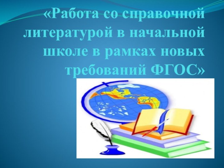 «Работа со справочной литературой в начальной школе в рамках новых требований ФГОС»
