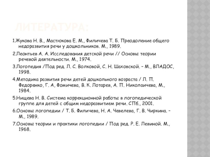 ЛИТЕРАТУРА:1.Жукова Н. В., Мастюкова Е. М., Филичева Т. Б. Преодоление общего