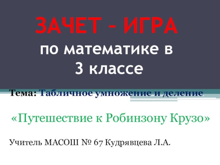 ЗАЧЕТ – ИГРА по математике в  3 классеТема: Табличное умножение и