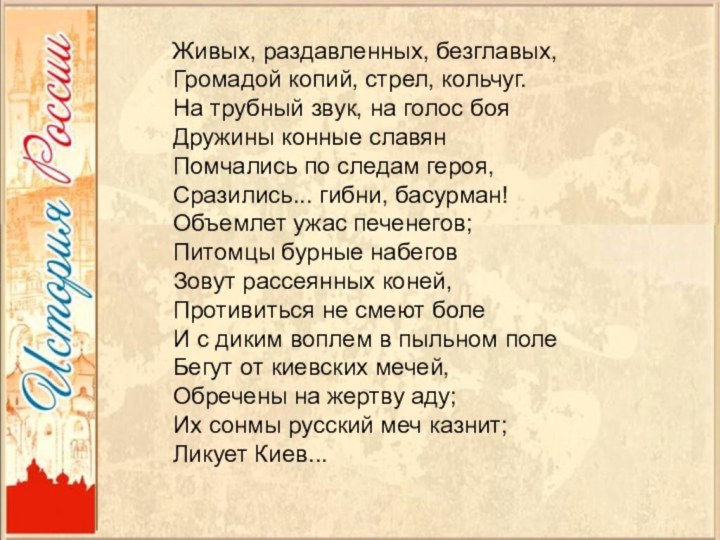 Живых, раздавленных, безглавых, Громадой копий, стрел, кольчуг. На трубный звук,