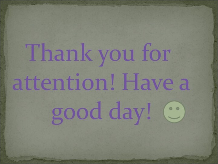 Thank you for attention! Have a good day!