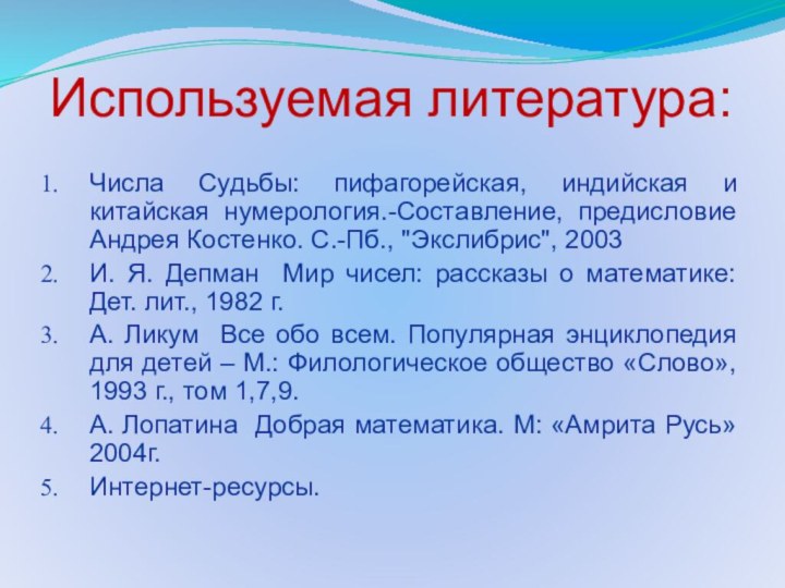 Используемая литература:Числа Судьбы: пифагорейская, индийская и китайская нумерология.-Составление, предисловие Андрея Костенко. С.-Пб.,