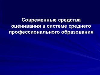 Презентация по педагогике на тему Современные средства оценивания в системе СПО